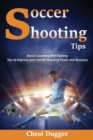 Soccer Shooting Tips : Soccer Coaching and Training Tips to Improve Your Soccer Shooting Power and Accuracy - Book