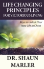 Life Changing Principles For Victorious Living : Keys to Unlock Your New Life in Christ - Book