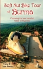Soft Nut Bike Tour of Burma : Exploring the less travelled roads of Myanmar - Book