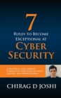 7 Rules To Become Exceptional At Cyber Security : A Practical, Real-world Perspective For Cyber Security Leaders and Professionals - Book