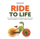Ride to Life : A no-nonsense program for breaking your family's cycle of obesity and diabetes for a healthier, happier thriving life - Book