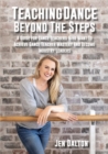 Teaching Dance Beyond The Steps : A Guide For Dance Teachers Who Want To Achieve Dance Teacher Mastery And Become Industry Leaders - Book