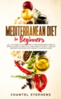 Mediterranean Diet for Beginners : All you Need to Know About Mediterranean Diet in Simple Guide to Help you Lose Weight Easily. + Simple Recipes for Every Day! Weight Loss Solution! - Book