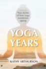 Yoga Years : True stories of how yoga transforms ageing - Book