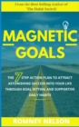 Magnetic Goals : The 7-Step Action Plan to Attract Astonishing Success Into Your Life Through Goal Setting and Supportive Daily Habits - Book