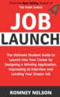 Job Launch : The ultimate student guide to launch into your career by designing a winning application, impressing at interview and landing your dream job - Book