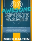 80 Awesome Sports Games : The Epic Teacher Handbook of 80 Indoor & Outdoor Physical Education Games for Elementary and High School Kids - Book