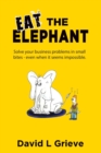 Eat The Elephant : Solve your business problems in small bites (even when its seems impossible) - Book
