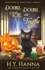 Double, Double, Toil and Truffle : Bewitched By Chocolate Mysteries - Book 6 - Book