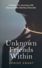 Unknown Friends Within : A Woman's Journey with Dissociative Identity Disorder - Book