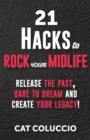 21 Hacks to Rock Your Midlife : Release the Past, Dare to Dream and Create your Legacy! - Book