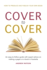 Cover to Cover : An easy-to-follow guide with expert advice on making a print or e-book in Australia - Book