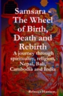 Samsara - The Wheel of Birth, Death and Rebirth : A journey through spirituality, religion, Nepal, Bali, Cambodia and India - Book