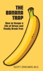 The Banana Trap : How to Escape a Life of Stress and Finally Break Free - eBook