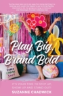 Play Big, Brand Bold : It's Your Time to Step Up, Show Up and Stand Out! - Book