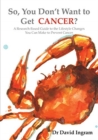So, You Don't Want to Get CANCER? : A Research-Based Guide to the Lifestyle Changes You Can Make to Prevent Cancer - Book
