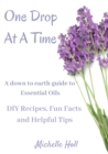 One Drop At A Time : A Down To Earth Guide To Essential Oils - Book