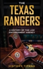 The Texas Rangers : A History of The Law Enforcment Agency - Book