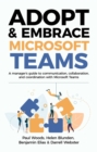 Adopt & Embrace Microsoft Teams : A manager's guide to communication, collaboration, and coordination with Microsoft Teams - eBook