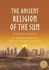 The Ancient Religion of the Sun : The Wisdom Bringers and The Lost Civilization of the Sun - Book
