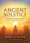Ancient Solstice : Uncovering the Spiritual Meaning of the Solstices and Equinoxes - Book