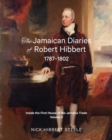 The Jamaican Diaries of Robert Hibbert 1787-1802 : Inside the First House of the Jamaica Trade - Book