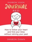 Rainbow Vision Journal RED : How to follow your heart and find your bliss without reliving past - Book