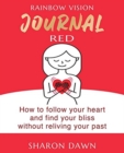 Rainbow Vision Journal RED : How to follow your heart and find your bliss without reliving past - Book