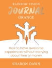 Rainbow Vision Journal ORANGE : How to have awesome experiences without worrying about time or money. - Book