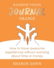 Rainbow Vision Journal ORANGE : How to have awesome experiences without worrying about time or money. - Book