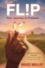 FLIP Your Journey to Freedom : Mindful Decision Making: Learning the Skills to Free Your Mind - Book