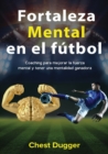 Fortaleza mental en el f?tbol : Coaching para mejorar la fuerza mental y tener una mentalidad ganadora - Book
