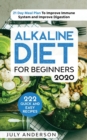Alkaline Diet for Beginners 2020 : 222 Quick and Easy Recipes with 21 Day Meal Plan To Improve Immune System and Improve Digestion - Book