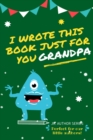 I Wrote This Book Just For You Grandpa! : Fill In The Blank Book For Grandpa/Fathers's Day/Birthday's And Christmas For Junior Authors Or To Just Say They Love Their Grandpa! (Book 3) - Book