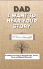 Dad, I Want To Hear Your Story : A Fathers Journal To Share His Life, Stories, Love And Special Memories - Book