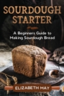 Sourdough Starter : A Beginners Guide to Making Sourdough Bread - Book