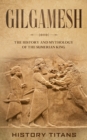 Gilgamesh : The History and Mythology of the Sumerian King - Book