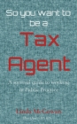 So you want to be a Tax Agent : A survival guide to working in Public Practice - Book