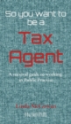 So you want to be a Tax Agent : A survival guide to working in Public Practice - Book