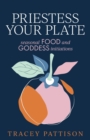 Priestess Your Plate : Seasonal Food and Goddess Initiations - Book