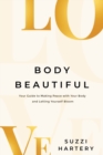 Body Beautiful : Your Guide to Making Peace with Your Body and Letting Yourself Bloom - Book