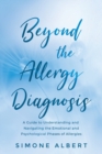 Beyond the Allergy Diagnosis : A Guide to Navigating and Understanding the Emotional and Psychological Phases of Allergies - Book