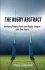 The Rugby Abstract : Unifying Rugby Union and Rugby League into One Sport - Book