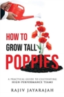 How To Grow Tall Poppies - A Practical Guide To Cultivating High-Performance Teams - Book