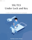 SSL/TLS Under Lock and Key : A Guide to Understanding SSL/TLS Cryptography - Book
