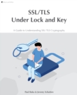 SSL/TLS Under Lock and Key : A Guide to Understanding SSL/TLS Cryptography - Book