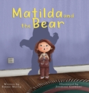 Matilda and the Bear : A heart-warming story written to normalize feelings of worry, provide simple and effective strategies to relieve them and encourage dialogue around mental wellbeing - Book