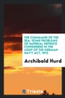 The Command of the Sea : Some Problems of Imperial Defence Considered in the Light of the German Navy Act, 1912 - Book