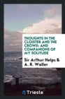 Thoughts in the Cloister and the Crowd : And Companions of My Solitude - Book