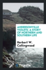 Andersonville Violets : A Story of Northern and Southern Life - Book